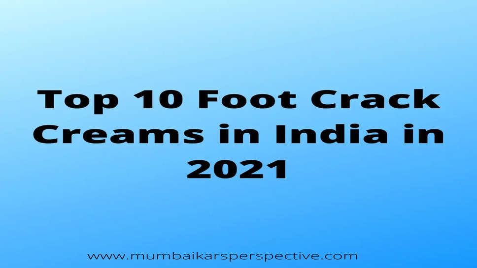 Top 10 Foot Crack Creams in India in 2021